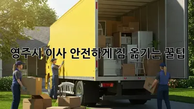 영주시 이사, 안전하게 짐 옮기는 꿀팁!